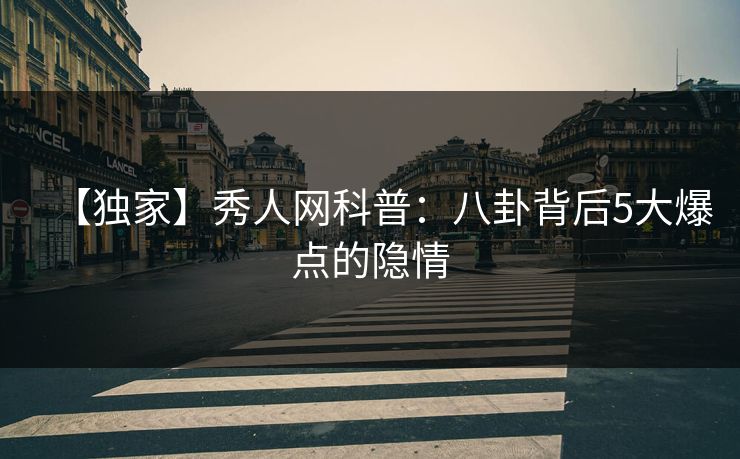 【独家】秀人网科普：八卦背后5大爆点的隐情